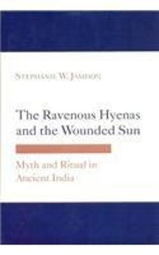 The Revenous Hyenas and the Wounded Sun: Myth and Ritual in Ancient India (Hardback)