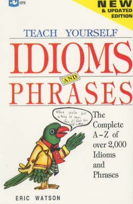 Teach Yourself Idioms and Phrases: The Complete A to Z of Over 2000 Idioms and Phrases (Paperback)