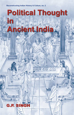 Political Thought in Ancient India: Emergence of the State, Evolution of Kingship Based on the Saptanga Theory - Reconstructing Indian History and Culture No. 2 (Hardback)