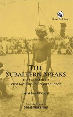 The Subaltern Speaks: Truth and Ethics in Mahasweta Devias Fiction on Tribals (Paperback)