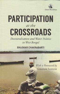 Participation at the Crossroads: Decentralisation and Water Politics in West Bengal (Hardback)