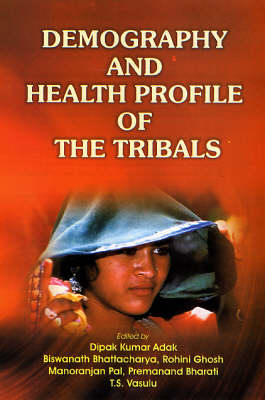 Demography and Health Profile of the Tribals: A Study of M.P. (Hardback)