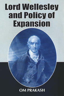 Lord Wellesley and Policy of Expansion (Hardback)