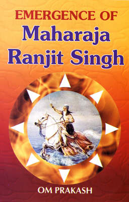 Emergence of Maharaj Ranjit Singh (Hardback)