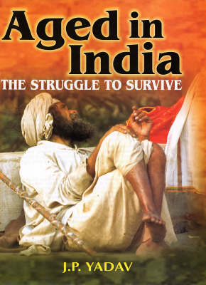 Aged in India: The Struggle to Survive (Hardback)
