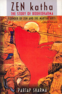 Zen Katha: The Story of Bodhidharma - A Play in Two Acts (Paperback)