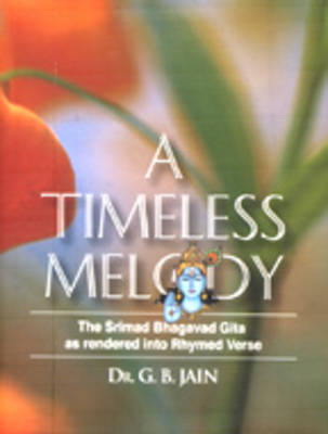 A Timeless Melody: The Srimad Bhagavad Gita as Rendered into Rhymed Verse (Hardback)