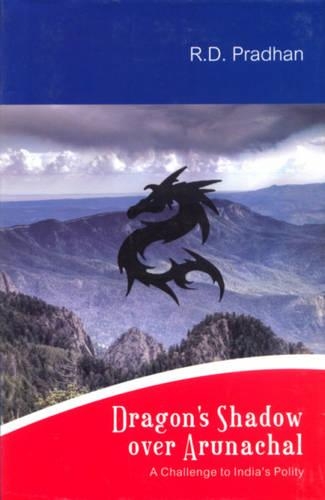 Dragon's Shadow Over Arunachal: A Challenge to India's Polity (Hardback)