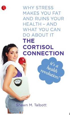 The Cortisol Connection: Why Stress Makes You Fat and Ruins Your Health - and What You Can Do About it (Paperback)