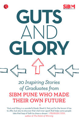 Guts and Glory: 20 Inspiring Stories of Graduates from SIBM Pune Who Made Their Own Future (Paperback)