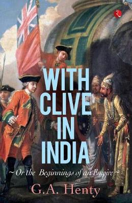With Clive in India: Or, the Beginnings of an Empire (Paperback)