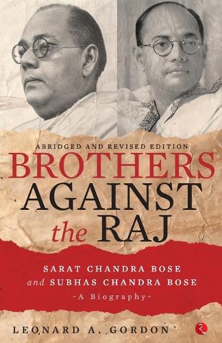 Brothers Against the Raj: A Biography of Indian Nationalists Sarat and Subhas Chandra Bose (Paperback)