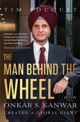 The Man Behind the Wheel: How Onkar S. Kanwar Created a Global Giant (Hardback)