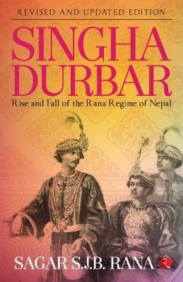 SINGHA DURBAR: Rise and Fall of the Rana Regime of Nepal (Paperback)