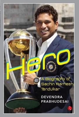 HERO: A Biography of Sachin Ramesh Tendulkar (Hardback)