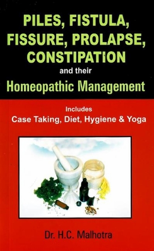 Piles, Fistual, Fissure, Prolapse, Constipation & Their Homeopathic Management: Includes Case Taking, Diet, Hygiene & Yoga (Paperback)