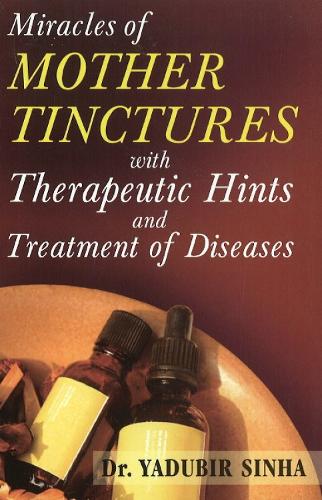Miracles of Mother Tinctures: With Therapeutic Hints & Treatment of Diseases (Paperback)