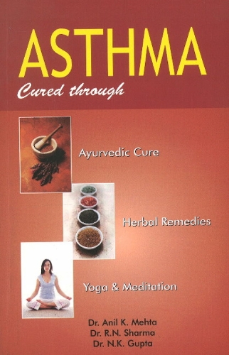 Asthma: Cured Through Ayurvedic Cure, Herbal Remedies, Yoga & Meditation (Paperback)