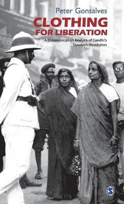 Clothing for Liberation: A Communication Analysis of Gandhi's Swadeshi Revolution (Hardback)