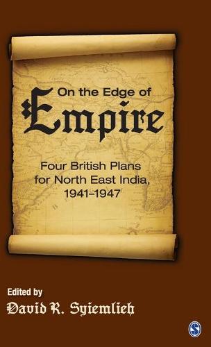 On the Edge of Empire: Four British Plans for North East India, 1941-1947 (Hardback)