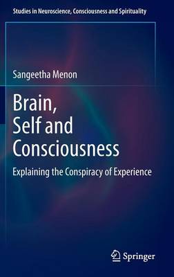 Brain, Self and Consciousness: Explaining the Conspiracy of Experience - Studies in Neuroscience, Consciousness and Spirituality 3 (Hardback)