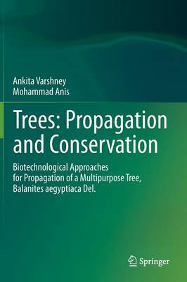 Trees: Propagation and Conservation: Biotechnological Approaches for Propagation of a Multipurpose Tree, Balanites aegyptiaca Del. (Hardback)
