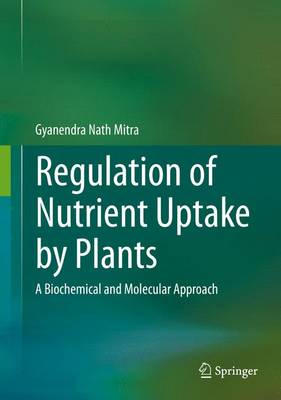 Regulation of Nutrient Uptake by Plants: A Biochemical and Molecular Approach (Hardback)