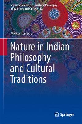 Nature in Indian Philosophy and Cultural Traditions - Sophia Studies in Cross-cultural Philosophy of Traditions and Cultures 12 (Hardback)