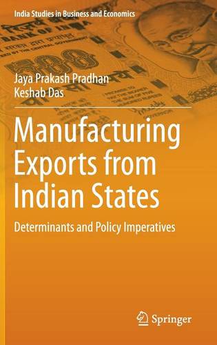 Manufacturing Exports from Indian States: Determinants and Policy Imperatives - India Studies in Business and Economics (Hardback)