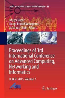 Proceedings of 3rd International Conference on Advanced Computing, Networking and Informatics: ICACNI 2015, Volume 2 - Smart Innovation, Systems and Technologies 44 (Paperback)