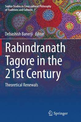 Rabindranath Tagore in the 21st Century: Theoretical Renewals - Sophia Studies in Cross-cultural Philosophy of Traditions and Cultures 7 (Paperback)