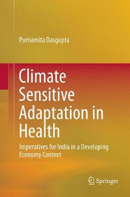 Climate Sensitive Adaptation in Health: Imperatives for India in a Developing Economy Context (Paperback)
