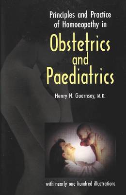 Principles & Practice of Homeopathy in Obstetrics & Paediatrics (Hardback)