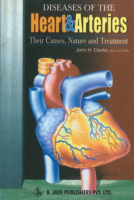 Diseases of the Heart & Arteries: Their Causes, Nature & Treatment (Paperback)