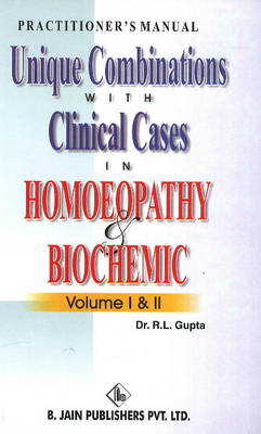Unique Combinations with Clinical Cases in Homoeopathy & Biochemic: Volume I & II (Hardback)