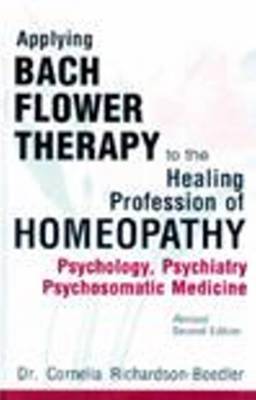Applying Bach Flower Therapy to the Healing Profession of Homoeopathy: Psychology, Psychiatry, Psychosomatic Medicine (Paperback)
