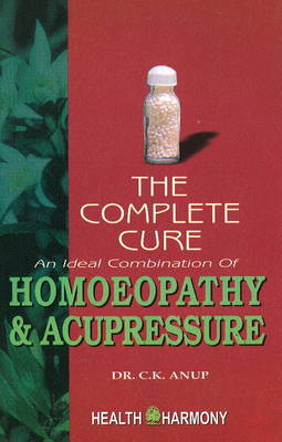 Complete Cure: An Ideal Combination of Homoeopathy & Acupressure (Paperback)