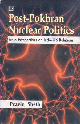 Post Pokhran Nuclear Politics: Fresh Perspectives on Indo-US Relations (Hardback)