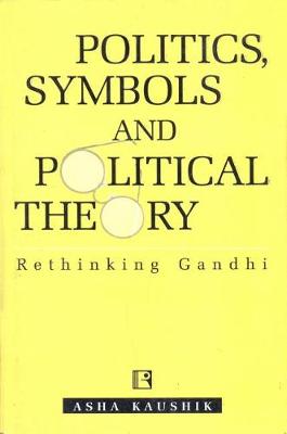 Politics, Symbols and Poltical Theory: Rethinking Gandhi (Hardback)