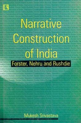Narrative Construction of India: Forster, Nehru and Rushdie (Paperback)