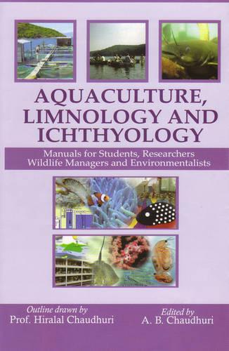 Aquaculture, Limnology and Ichthyology: Manuals for Students,Researchers,Wild Life Managers and Environmentalists (Hardback)