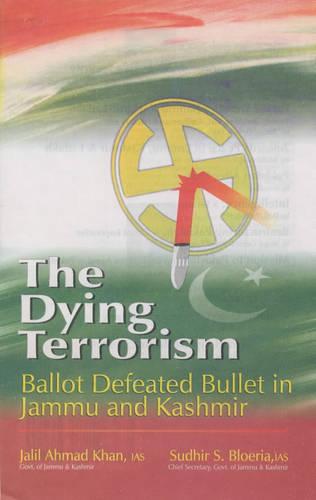 The Dying Terrorism: Ballot Defeated Bullet in Jammu and Kashmir (Hardback)