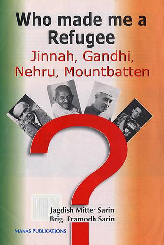 Who Made Me a Refugee: Jinnah, Gandhi, Nehru, Mountbatten (Hardback)