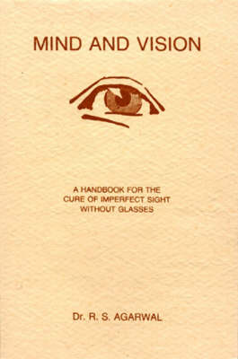 Mind and Vision: A Handbook for the Cure of Imperfect Sight without Glasses (Paperback)