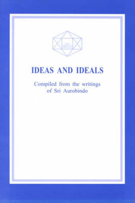 Ideas and Ideals: Extracts from Sri Aurobindo's Writings with His Ideas on Life-Problems and Ideals Involved Therein (Paperback)
