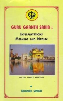 Guru Granth Sahib: Interpretations, Meaning and Nature (Paperback)