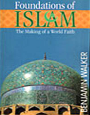 Foundations of Islam: The Making of a World Faith (Paperback)