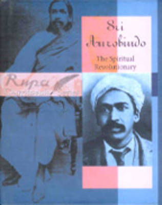 Sri Aurobindo the Spiritual Revolutionary (Hardback)