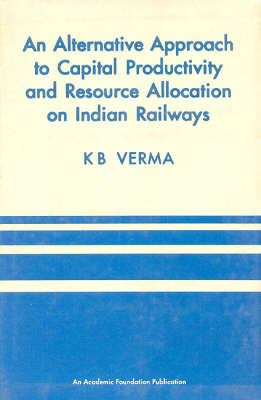 An Alternative Approach to Capital Productivity and Resource Allocation on Indian Railways (Hardback)