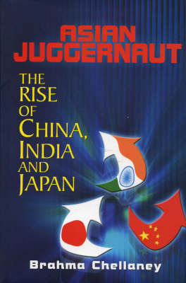 Asian Juggernaut: The Rise Of China India And Japan (Hardback)